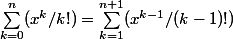 \sum_{k=0}^n(x^k/k!) = \sum_{k=1}^{n+1}(x^{k-1}/(k-1)!)